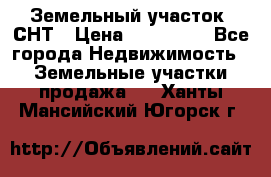 Земельный участок, СНТ › Цена ­ 480 000 - Все города Недвижимость » Земельные участки продажа   . Ханты-Мансийский,Югорск г.